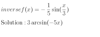 The inverse of f(x)=-1/5 sin(x/3) is 3arcsin(-5x)